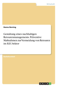 Gestaltung eines nachhaltigen Retourenmanagements. Präventive Maßnahmen zur Vermeidung von Retouren im B2C-Sektor