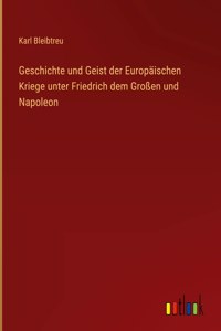 Geschichte und Geist der Europäischen Kriege unter Friedrich dem Großen und Napoleon