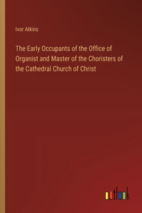 Early Occupants of the Office of Organist and Master of the Choristers of the Cathedral Church of Christ