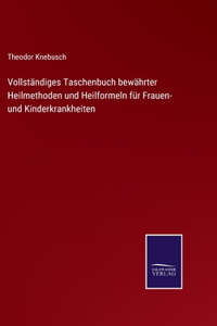 Vollständiges Taschenbuch bewährter Heilmethoden und Heilformeln für Frauen- und Kinderkrankheiten