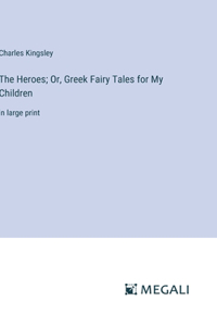 Heroes; Or, Greek Fairy Tales for My Children