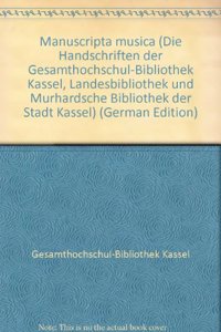 Die Handschriften Der Gesamthochschul-Bibliothek Kassel - Landesbibliothek Und Murhardschen Bibliothek Der Stadt Kassel / Manuscripta Musica