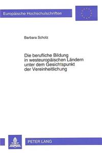 Die berufliche Bildung in westeuropaeischen Laendern unter dem Gesichtspunkt der Vereinheitlichung