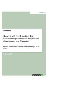 Chancen und Problematiken des Sozialisationsprozesses am Beispiel von Migrantinnen und Migranten