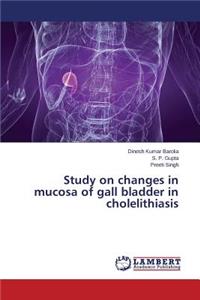 Study on Changes in Mucosa of Gall Bladder in Cholelithiasis