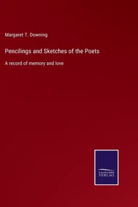 Pencilings and Sketches of the Poets: A record of memory and love