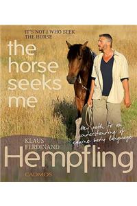 It's Not I Who Seek the Horse, the Horse Seeks Me