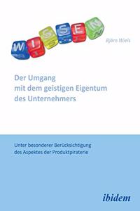 Der Umgang mit dem geistigen Eigentum des Unternehmers. Unter besonderer Ber�cksichtigung des Aspektes der Produktpiraterie