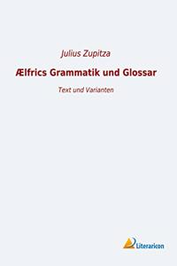 Ã†lfrics Grammatik und Glossar: Text und Varianten