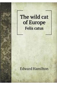 The Wild Cat of Europe Felis Catus