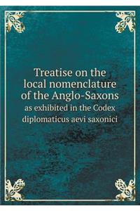 Treatise on the local nomenclature of the Anglo-Saxons as exhibited in the Codex diplomaticus aevi saxonici