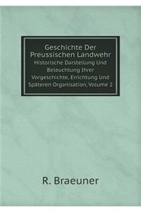 Geschichte Der Preussischen Landwehr Historische Darstellung Und Beleuchtung Ihrer Vorgeschichte, Errichtung Und Späteren Organisation, Volume 2
