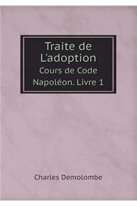 Traite de L'adoption Cours de Code Napoléon. Livre 1