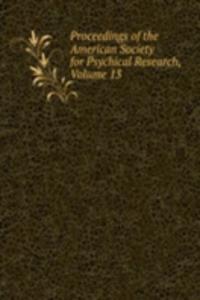 Proceedings of the American Society for Psychical Research, Volume 13
