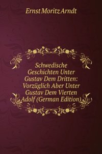Schwedische Geschichten Unter Gustav Dem Dritten: Vorzuglich Aber Unter Gustav Dem Vierten Adolf (German Edition)