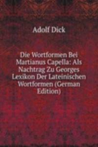 Die Wortformen Bei Martianus Capella: Als Nachtrag Zu Georges Lexikon Der Lateinischen Wortformen (German Edition)