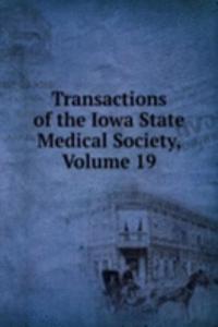 Transactions of the Iowa State Medical Society, Volume 19