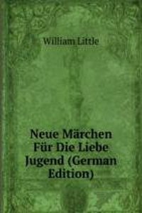 Neue Marchen Fur Die Liebe Jugend (German Edition)