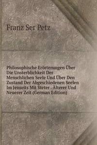 Philosophische Erorterungen Uber Die Unsterblichkeit Der Menschlichen Seele Und Uber Den Zustand Der Abgeschiedenen Seelen Im Jenseits Mit Steter . Alterer Und Neuerer Zeit (German Edition)