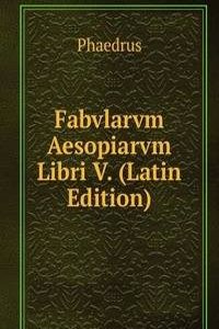 Fabvlarvm Aesopiarvm Libri V. (Latin Edition)