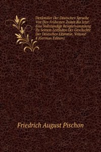 Denkmaler Der Deutschen Sprache Von Den Fruhesten Zeiten Bis Jetzt: Eine Vollstandige Beispielsammlung Zu Seinem Leitfaden Der Geschichte Der Deutschen Literatur, Volume 4 (German Edition)