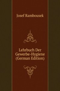 Lehrbuch Der Gewerbe-Hygiene (German Edition)