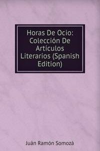 Horas De Ocio: Coleccion De Articulos Literarios (Spanish Edition)