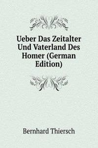 Ueber Das Zeitalter Und Vaterland Des Homer (German Edition)