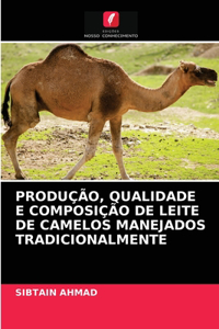 Produção, Qualidade E Composição de Leite de Camelos Manejados Tradicionalmente