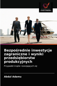 Bezposrednie inwestycje zagraniczne i wyniki przedsiebiorstw produkcyjnych