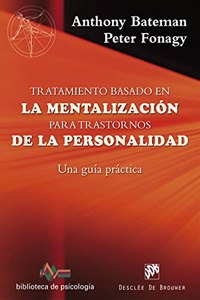 Tratamiento basado en la mentalizacion para trastornos de la personalidad. Una guia practica