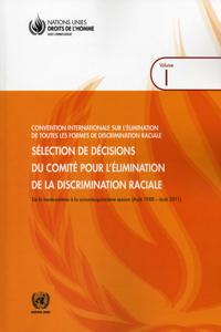 Selection de Decisions Du Comite Pour L'Elimination de la Discrimination Raciale, Volume I: de la Trente-Sixieme a la Soixante-Quinzieme Session (Aout 1988-Aout 2011)