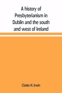 history of Presbyterianism in Dublin and the south and west of Ireland