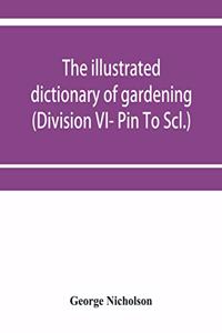 illustrated dictionary of gardening; a practical and scientific encyclopædia of horticulture for gardeners and botanists (Division VI- Pin To Scl.)