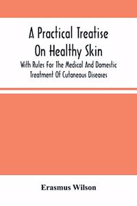 Practical Treatise On Healthy Skin