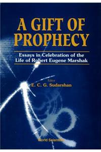 Gift Of Prophecy, A - Essays In Celebration Of The Life Of Robert Eugene Marshak
