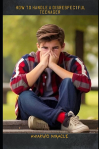 How to Handle a Disrespectful Teenager