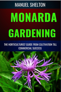 Monarda Gardening Horticulturists Guide from Cultivation Till Commmercial Success