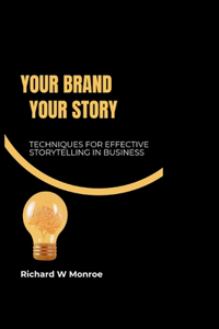 Your Brand, Your Story: Techniques for Effective Storytelling in Business