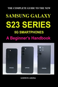 The Complete Guide to the New Samsung Galaxy S23 Series 5g Smartphones