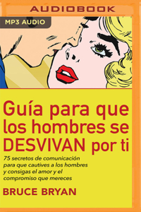 Guía Para Que Los Hombres Se Desvivan Por Ti