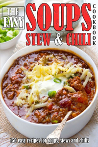 The Easy Soups Stew and Chili Cookbook