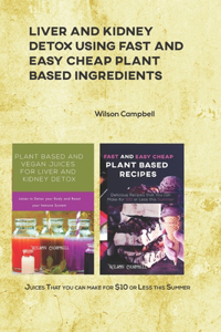 Liver and Kidney Detox Using Fast and Easy Cheap Plant Based Ingredients
