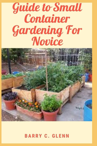 Guide to Small Container Gardening For Novice
