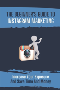 The Beginner's Guide To Instagram Marketing