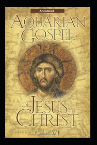 The Aquarian Gospel of Jesus the Christ (Annotated)