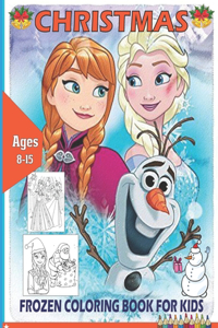 Christmas Frozen Coloring Book For Kids Ages 8-15: Cute Beautiful Christmas Great Coloring Book with Frozen and Christmas Themed Design, Super Christmas Gift for Kids Toddlers, Great Book for Frozen 