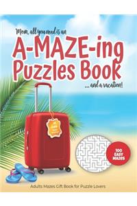 Mom, all you need is an A-MAZE-ING Puzzles Book ... and a vacation! - 100 easy Mazes - Adults Mazes Gift Book for Puzzle Lovers