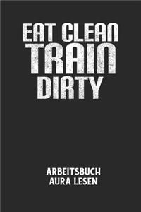 EAT CLEAN TRAIN DIRTY - Arbeitsbuch Aura lesen
