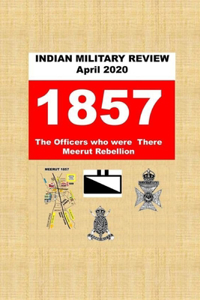 INDIAN MILITARY REVIEW April 2020 1857 The Officers who were There Meerut Rebellion